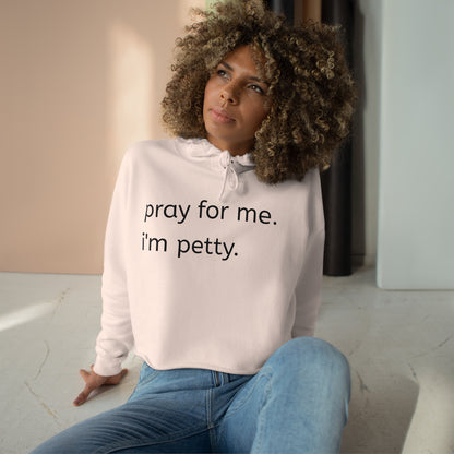 Pray for me. I'm petty Crop Hoodie
