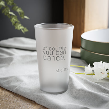 Of course you can dance Frosted Pint Glass, 16oz