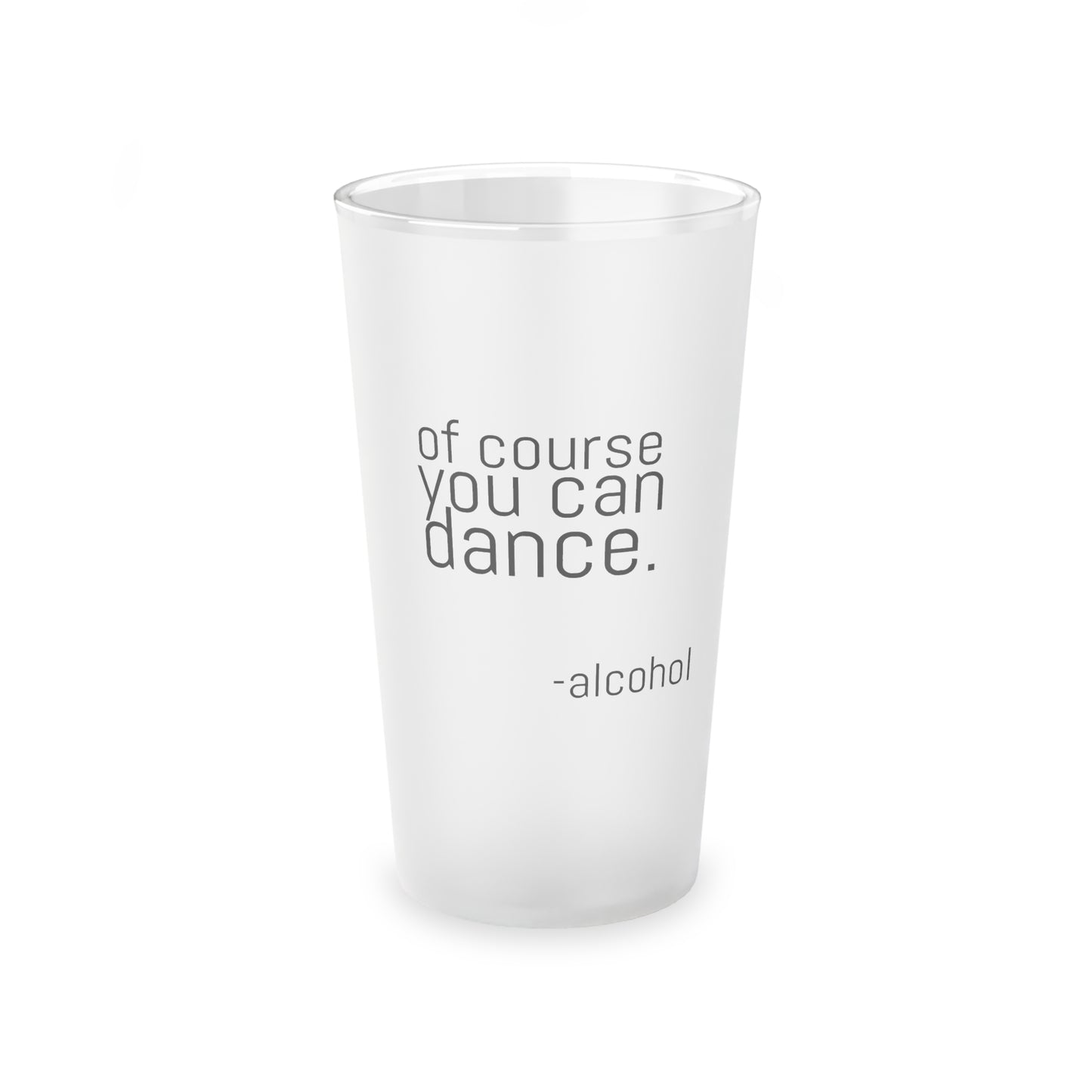 Of course you can dance Frosted Pint Glass, 16oz