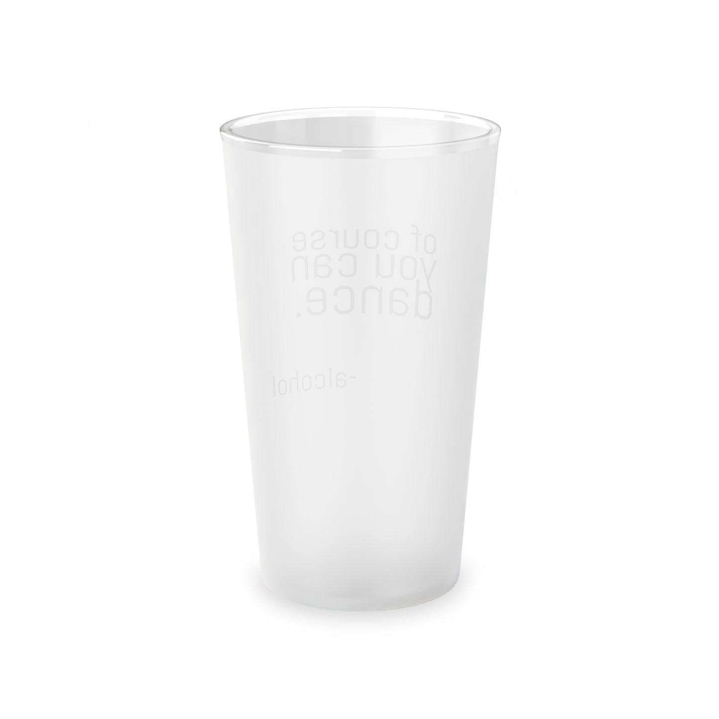 Of course you can dance Frosted Pint Glass, 16oz